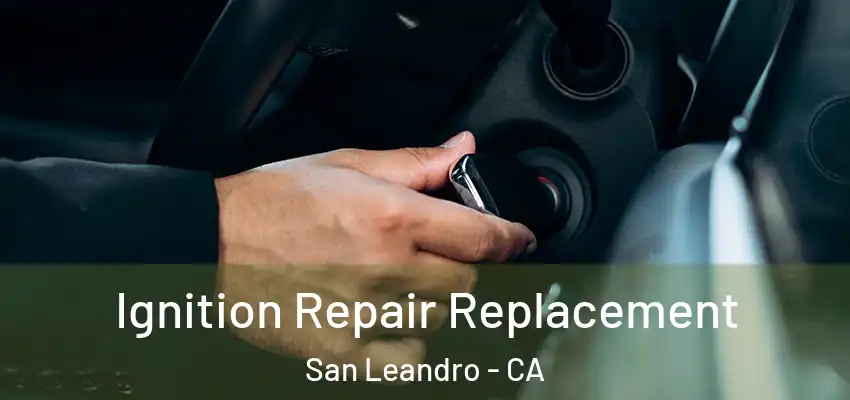 Ignition Repair Replacement San Leandro - CA